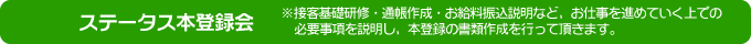 ステータス本登録会※接客基礎研修・通帳作成・お給料振込説明など、お仕事を進めていく上での必要事項を説明し、本登録の書類作成を行って頂きます。