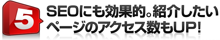 5.SEOにも効果的。紹介したいページのアクセス数もUP!